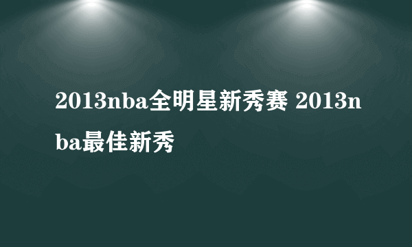 2013nba全明星新秀赛 2013nba最佳新秀