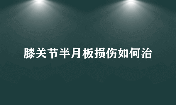 膝关节半月板损伤如何治