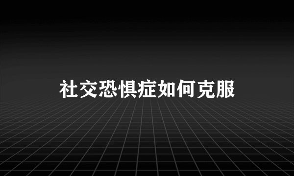 社交恐惧症如何克服