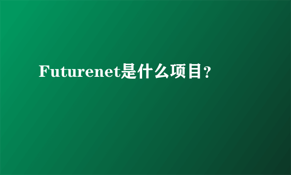 Futurenet是什么项目？