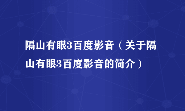 隔山有眼3百度影音（关于隔山有眼3百度影音的简介）