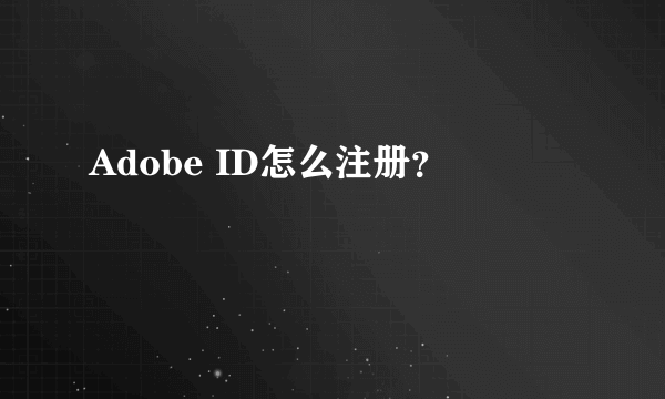 Adobe ID怎么注册？