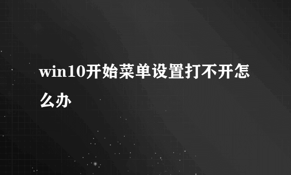 win10开始菜单设置打不开怎么办