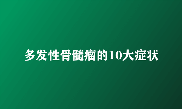 多发性骨髓瘤的10大症状