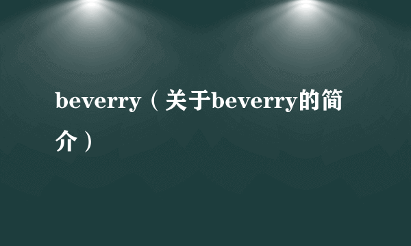 beverry（关于beverry的简介）