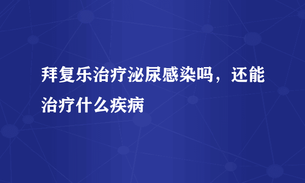 拜复乐治疗泌尿感染吗，还能治疗什么疾病