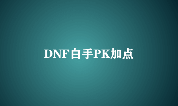 DNF白手PK加点