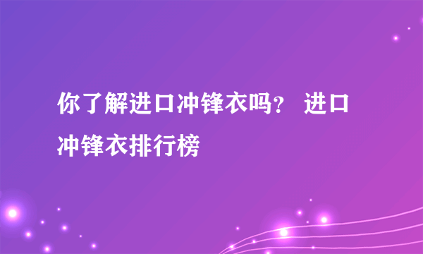 你了解进口冲锋衣吗？ 进口冲锋衣排行榜