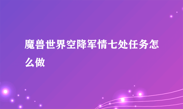 魔兽世界空降军情七处任务怎么做