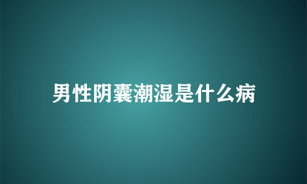 男性阴囊潮湿是什么病