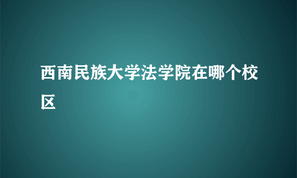 西南民族大学法学院在哪个校区