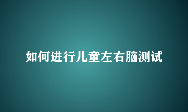 如何进行儿童左右脑测试