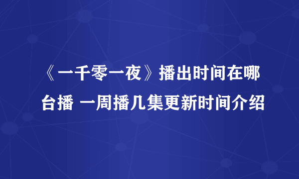 《一千零一夜》播出时间在哪台播 一周播几集更新时间介绍