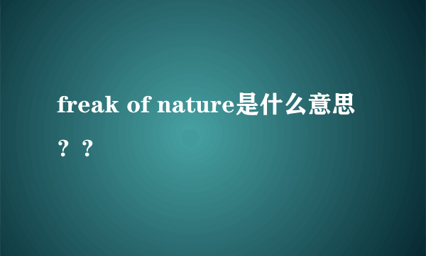 freak of nature是什么意思？？