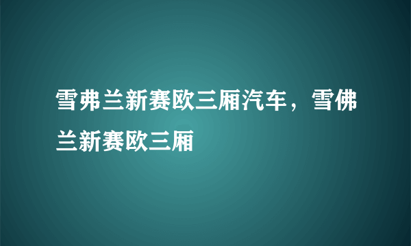 雪弗兰新赛欧三厢汽车，雪佛兰新赛欧三厢