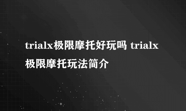 trialx极限摩托好玩吗 trialx极限摩托玩法简介