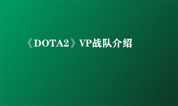 《DOTA2》VP战队介绍