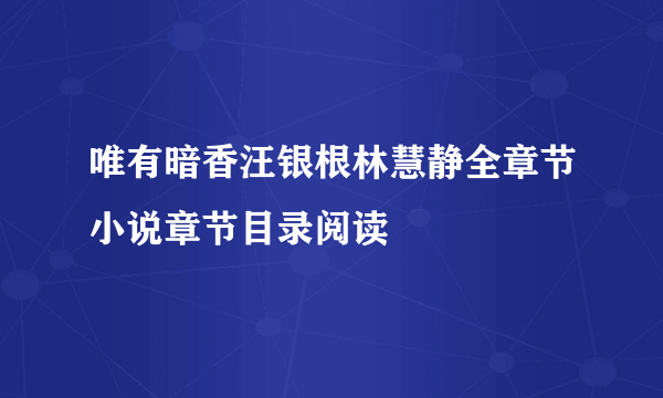 唯有暗香汪银根林慧静全章节小说章节目录阅读