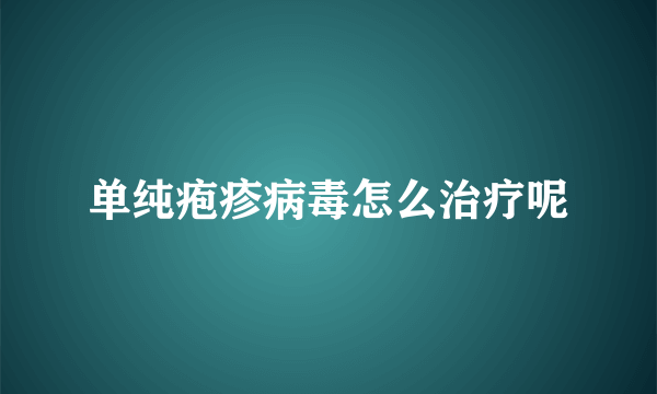 单纯疱疹病毒怎么治疗呢