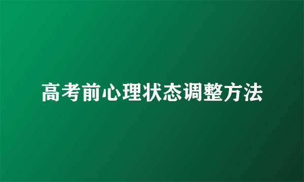 高考前心理状态调整方法