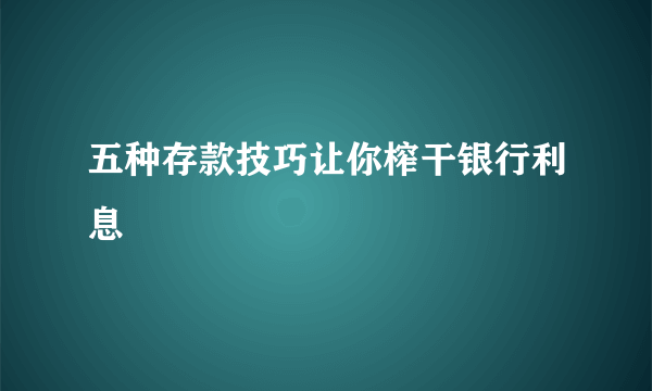 五种存款技巧让你榨干银行利息