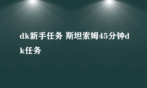 dk新手任务 斯坦索姆45分钟dk任务