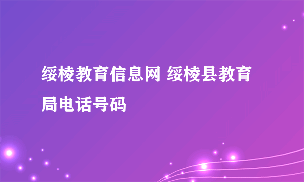 绥棱教育信息网 绥棱县教育局电话号码