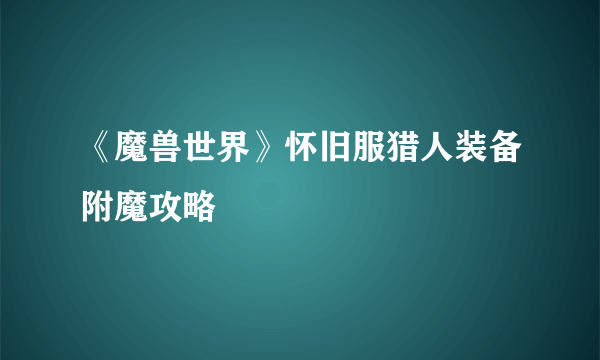 《魔兽世界》怀旧服猎人装备附魔攻略