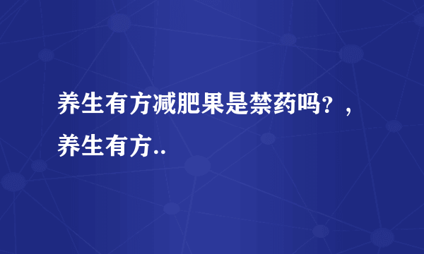 养生有方减肥果是禁药吗？,养生有方..