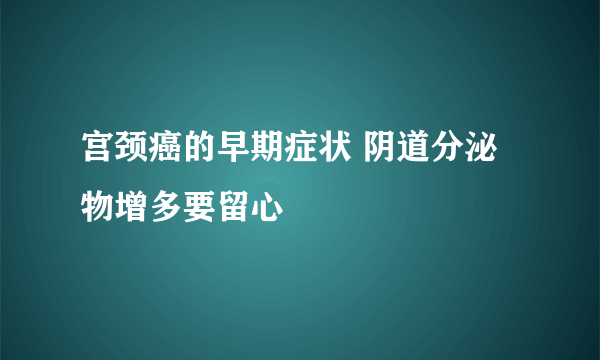 宫颈癌的早期症状 阴道分泌物增多要留心