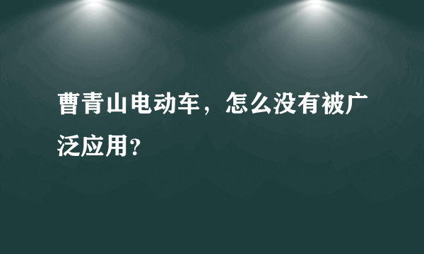 曹青山电动车，怎么没有被广泛应用？