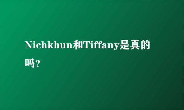 Nichkhun和Tiffany是真的吗？