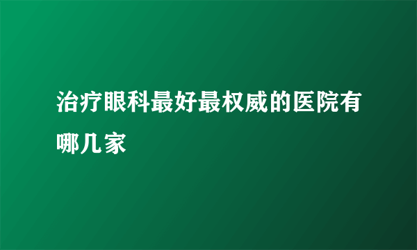 治疗眼科最好最权威的医院有哪几家