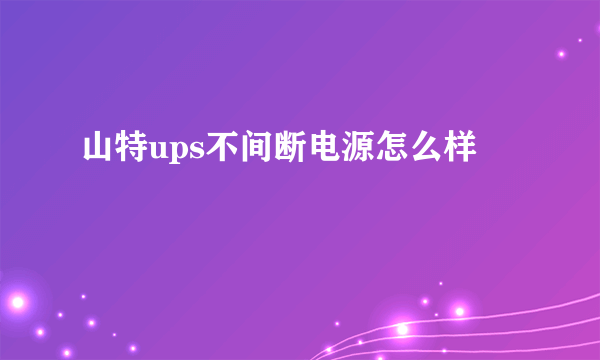 山特ups不间断电源怎么样