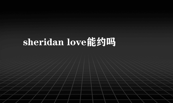 sheridan love能约吗