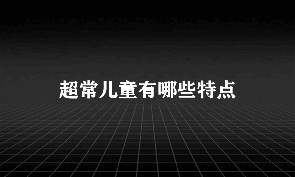 超常儿童有哪些特点