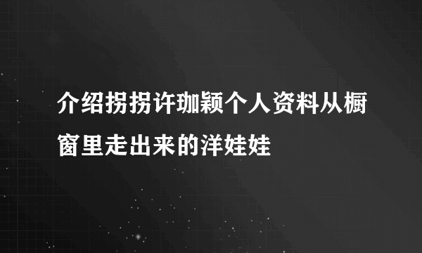 介绍拐拐许珈颖个人资料从橱窗里走出来的洋娃娃