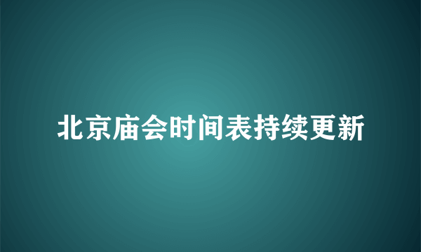 北京庙会时间表持续更新