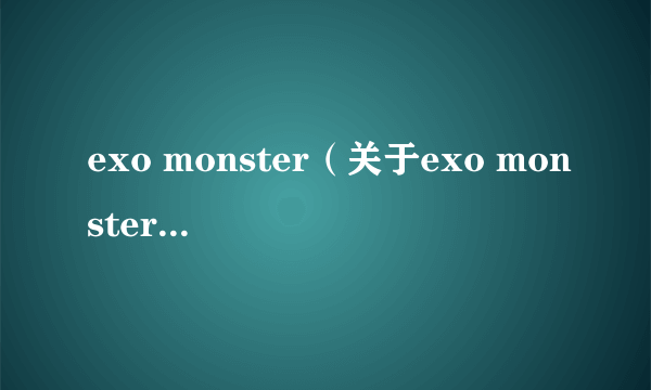 exo monster（关于exo monster的简介）