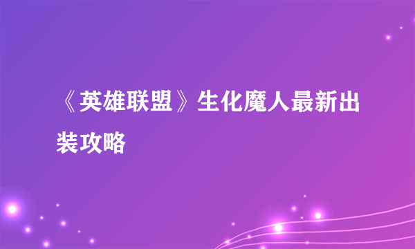 《英雄联盟》生化魔人最新出装攻略