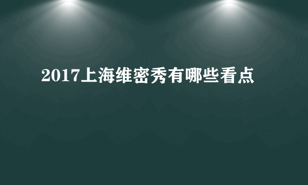 2017上海维密秀有哪些看点