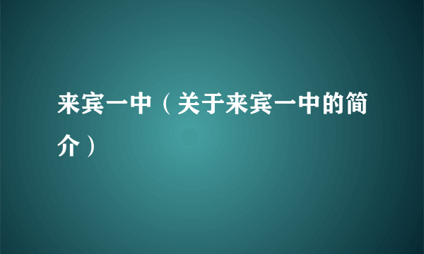 来宾一中（关于来宾一中的简介）