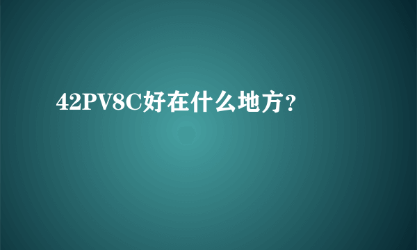 42PV8C好在什么地方？