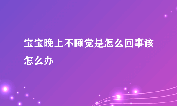 宝宝晚上不睡觉是怎么回事该怎么办