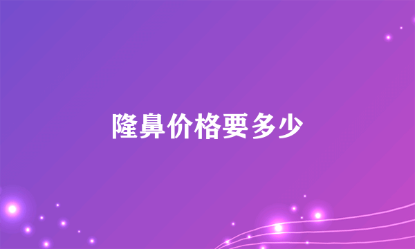 隆鼻价格要多少