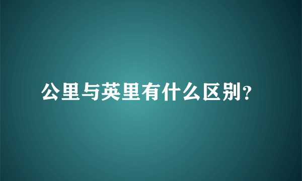 公里与英里有什么区别？