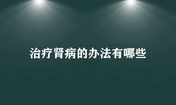 治疗肾病的办法有哪些