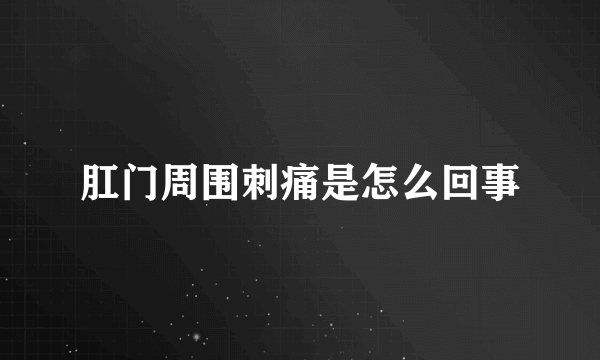 肛门周围刺痛是怎么回事