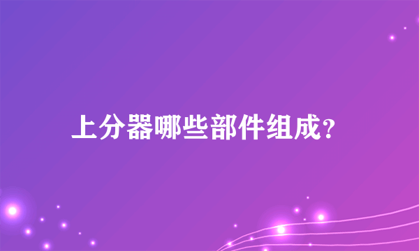 上分器哪些部件组成？