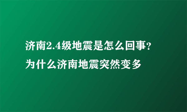 济南2.4级地震是怎么回事？为什么济南地震突然变多